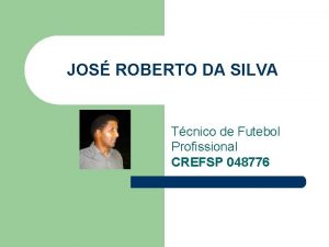 JOS ROBERTO DA SILVA Tcnico de Futebol Profissional