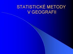 STATISTICK METODY V GEOGRAFII Kdybych ml posledn den