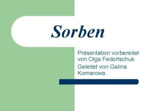 Sorben Prsentation vorbereitet von Olga Fedortschuk Geleitet von