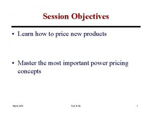 Session Objectives Learn how to price new products