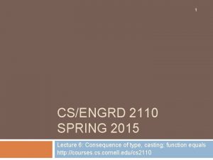 1 CSENGRD 2110 SPRING 2015 Lecture 6 Consequence