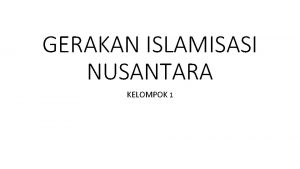 GERAKAN ISLAMISASI NUSANTARA KELOMPOK 1 Kapan Siapa Penyebarnya