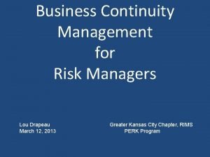 Business Continuity Management for Risk Managers Lou Drapeau