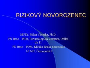 RIZIKOV NOVOROZENEC MUDr Milan Vacuka Ph D FN