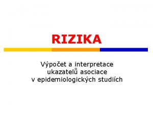 RIZIKA Vpoet a interpretace ukazatel asociace v epidemiologickch