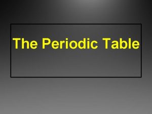 The Periodic Table z Metals z Nonmetals z