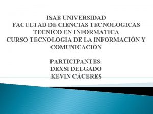 ISAE UNIVERSIDAD FACULTAD DE CIENCIAS TECNOLOGICAS TECNICO EN