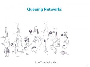 Queuing Networks JeanYves Le Boudec 1 Networks of