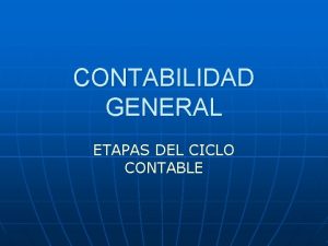 CONTABILIDAD GENERAL ETAPAS DEL CICLO CONTABLE ETAPAS DEL
