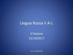 Lingua Russa II AL IV lezione 23102017 A