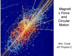 Magneti c Force and Circular Motion Mrs Coyle