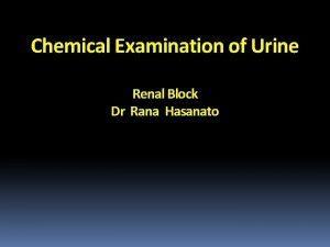 Chemical Examination of Urine Renal Block Dr Rana