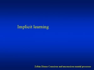 Implicit learning Zoltn Dienes Conscious and unconscious mental