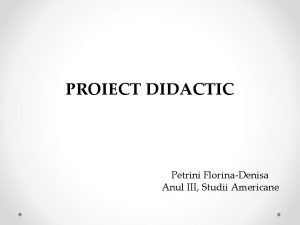 PROIECT DIDACTIC Petrini FlorinaDenisa Anul III Studii Americane