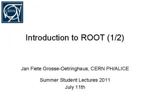 Introduction to ROOT 12 Jan Fiete GrosseOetringhaus CERN