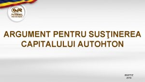 ARGUMENT PENTRU SUSINEREA CAPITALULUI AUTOHTON MARTIE 2016 1