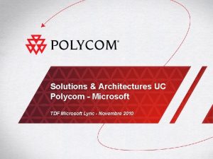 Solutions Architectures UC Polycom Microsoft TDF Microsoft Lync