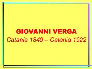GIOVANNI VERGA Catania 1840 Catania 1922 Trascorre la