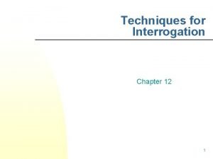Techniques for Interrogation Chapter 12 1 Interrogator Relationship