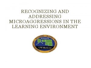 RECOGNIZING AND ADDRESSING MICROAGGRESSIONS IN THE LEARNING ENVIRONMENT