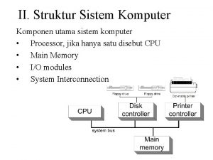 II Struktur Sistem Komputer Komponen utama sistem komputer