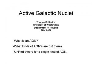 Active Galactic Nuclei Thomas Schlenker University of Washington Active Galactic Nuclei Thomas Schlenker University of Washington