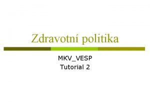 Zdravotn politika MKVVESP Tutorial 2 Zdravotn politika p