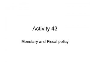 Activity 43 Monetary and Fiscal policy Both monetary