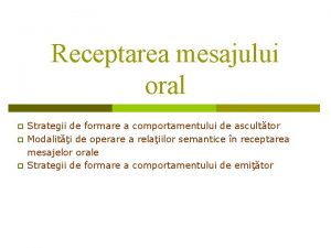 Receptarea mesajului oral p p p Strategii de