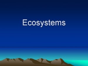 Ecosystems What is Ecology Ecology is the study