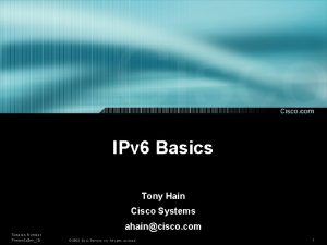IPv 6 Basics Tony Hain Cisco Systems ahaincisco