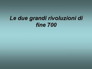 Le due grandi rivoluzioni di fine 700 Le