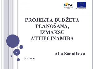 EIROPAS SAVIENBA PROJEKTA BUDETA PLNOANA IZMAKSU ATTIECINMBA Aija