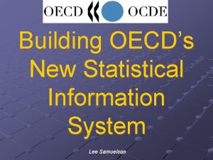 Building OECDs New Statistical Information System Lee Samuelson