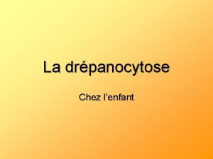 La drpanocytose Chez lenfant La drpanocytose Maladie gntique