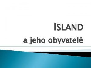 ISLAND a jeho obyvatel ZKLADN INFORMACE Ostrov na