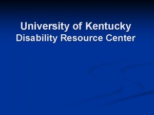 University of Kentucky Disability Resource Center Disability Resource