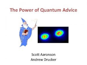 The Power of Quantum Advice Scott Aaronson Andrew