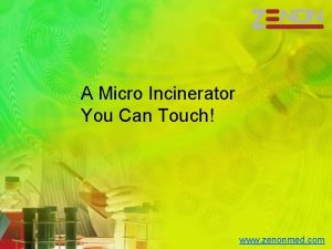 A Micro Incinerator You Can Touch www zenonmed