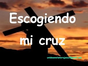 Escogiendo mi cruz unidosenelamorajesusgmail com Cuentan que un