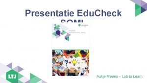 Presentatie Edu Check SOML Aukje Meens Lab to