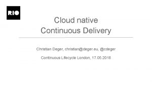 Cloud native Continuous Delivery Christian Deger christiandeger eu