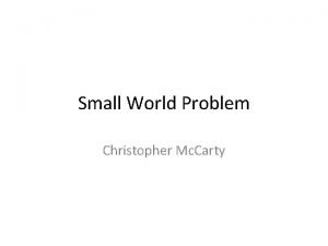 Small World Problem Christopher Mc Carty Small World