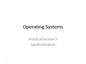 Operating Systems Practical Session 5 Synchronization 1 Motivation