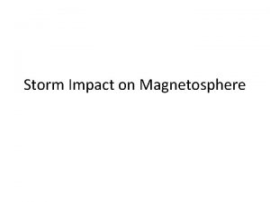 Storm Impact on Magnetosphere Magnetosphere for Southward and