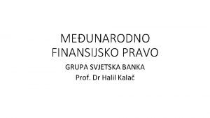 MEUNARODNO FINANSIJSKO PRAVO GRUPA SVJETSKA BANKA Prof Dr