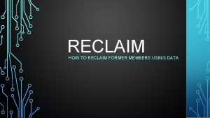 RECLAIM HOW TO RECLAIM FORMER MEMBERS USING DATA