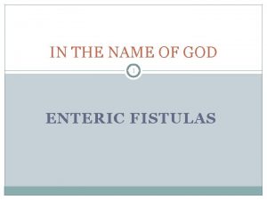 IN THE NAME OF GOD 1 ENTERIC FISTULAS