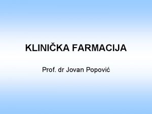 KLINIKA FARMACIJA Prof dr Jovan Popovi KLINIKA FARMACIJA