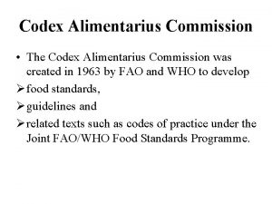 Codex Alimentarius Commission The Codex Alimentarius Commission was